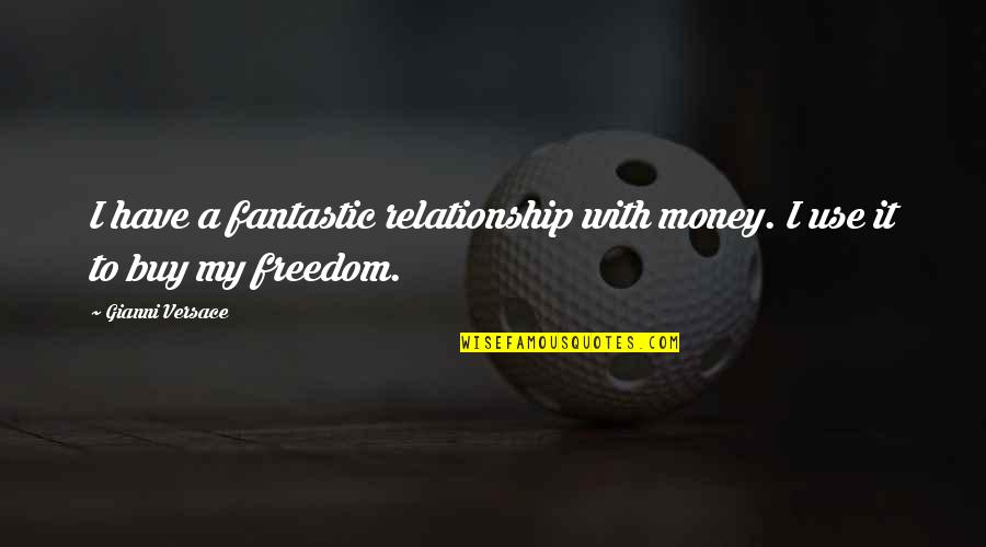 Guys With Accents Quotes By Gianni Versace: I have a fantastic relationship with money. I