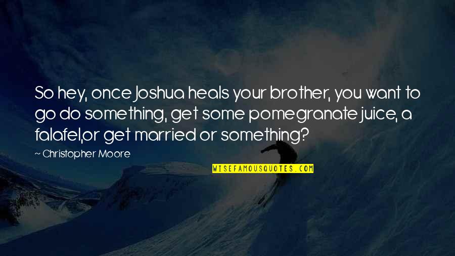 Guys With Big Feet Quotes By Christopher Moore: So hey, once Joshua heals your brother, you