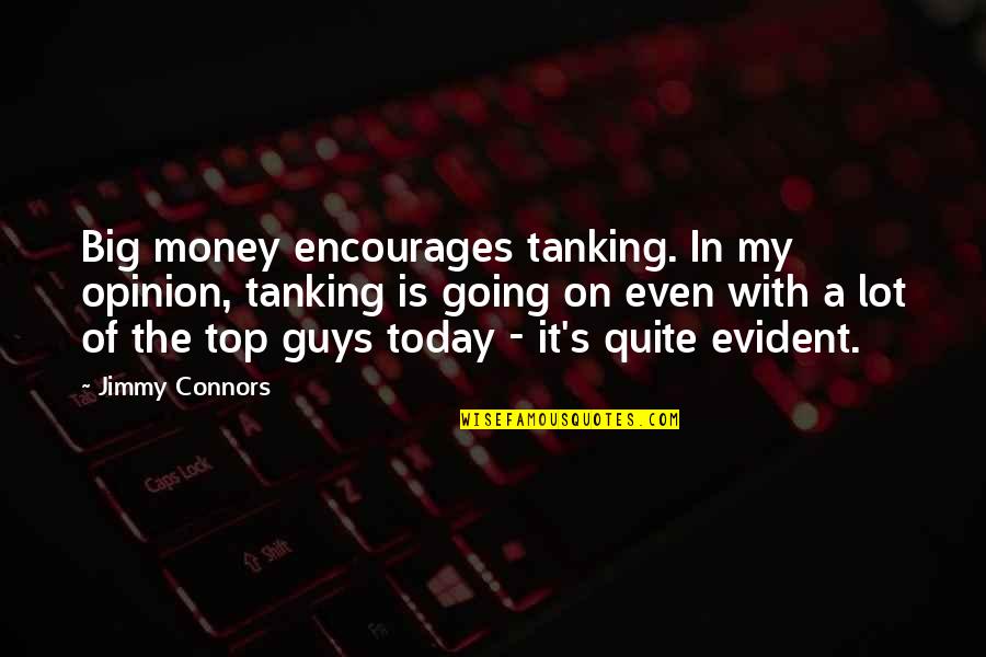 Guys With No Money Quotes By Jimmy Connors: Big money encourages tanking. In my opinion, tanking Guys With No Money Quotes By Jimmy Connors: Big money encourages tanking. In my opinion, tanking