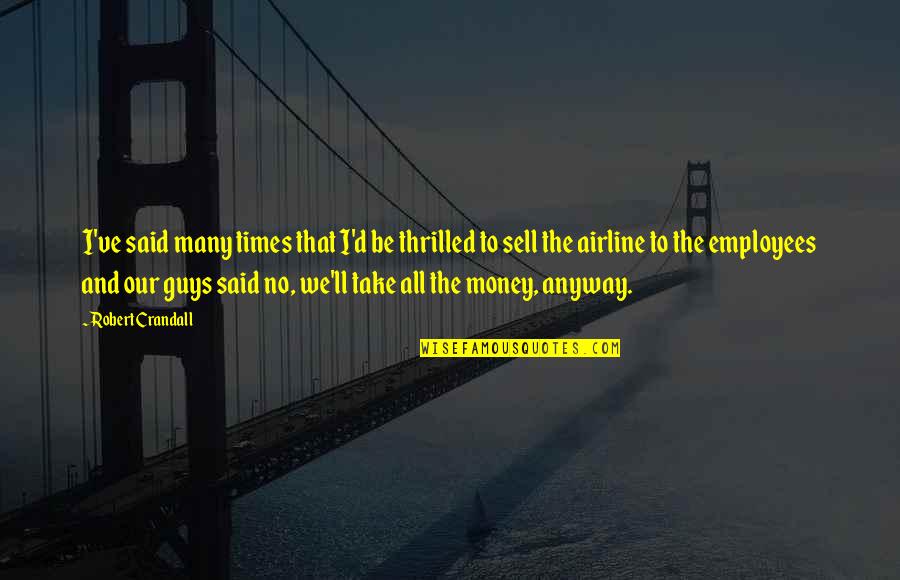 Guys With No Money Quotes By Robert Crandall: I've said many times that I'd be thrilled