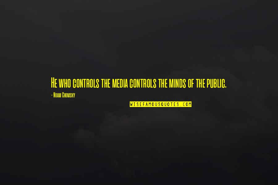Guys With Pretty Eyes Quotes By Noam Chomsky: He who controls the media controls the minds