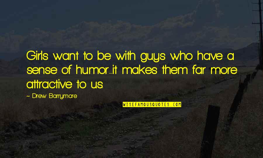 Guys With Sense Of Humor Quotes By Drew Barrymore: Girls want to be with guys who have
