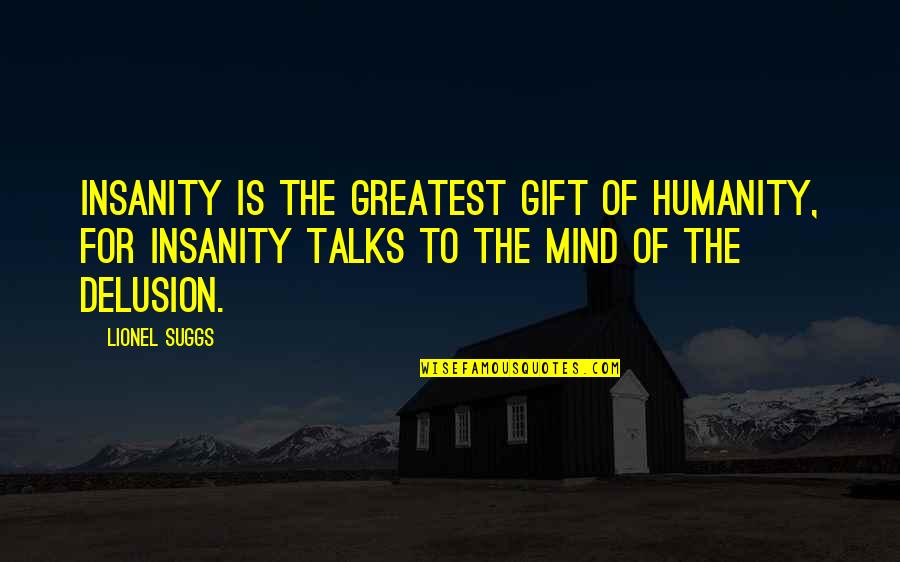 Guys With Sense Of Humor Quotes By Lionel Suggs: Insanity is the greatest gift of humanity, for