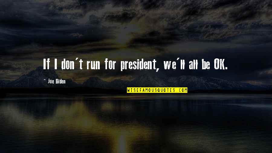 Guys With Trucks Quotes By Joe Biden: If I don't run for president, we'll all Guys With Trucks Quotes By Joe Biden: If I don't run for president, we'll all