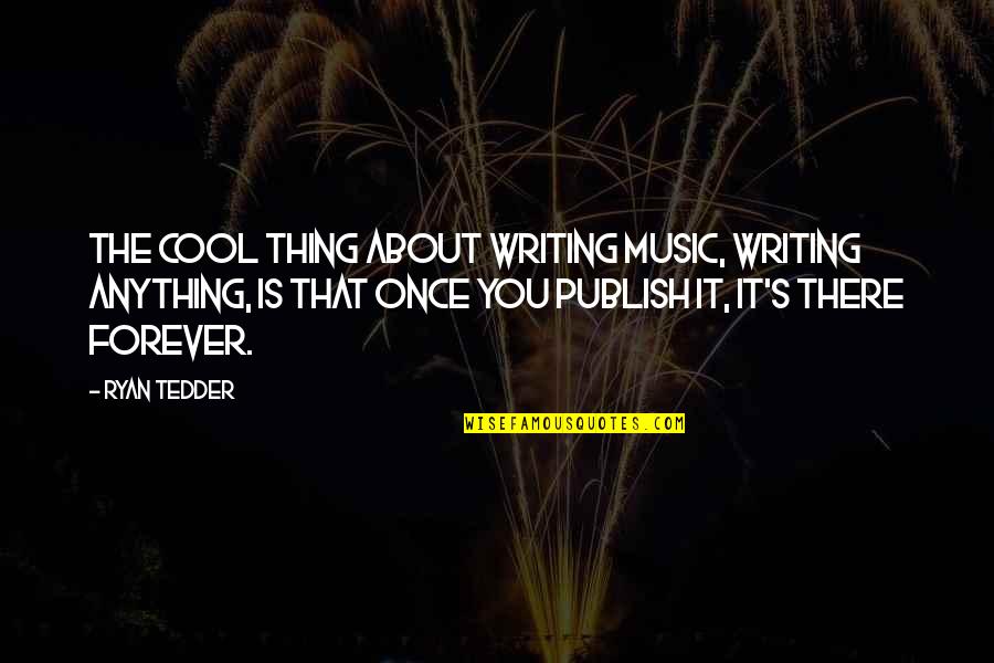 Guys With Ugly Girlfriends Quotes By Ryan Tedder: The cool thing about writing music, writing anything,