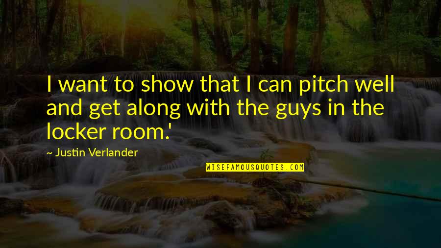 Guys You Can't Get Over Quotes By Justin Verlander: I want to show that I can pitch