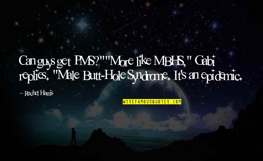 Guys You Can't Get Over Quotes By Rachel Harris: Can guys get PMS?""More like MBHS," Gabi replies.