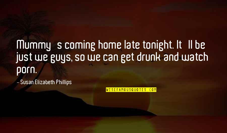 Guys You Can't Get Over Quotes By Susan Elizabeth Phillips: Mummy's coming home late tonight. It'll be just