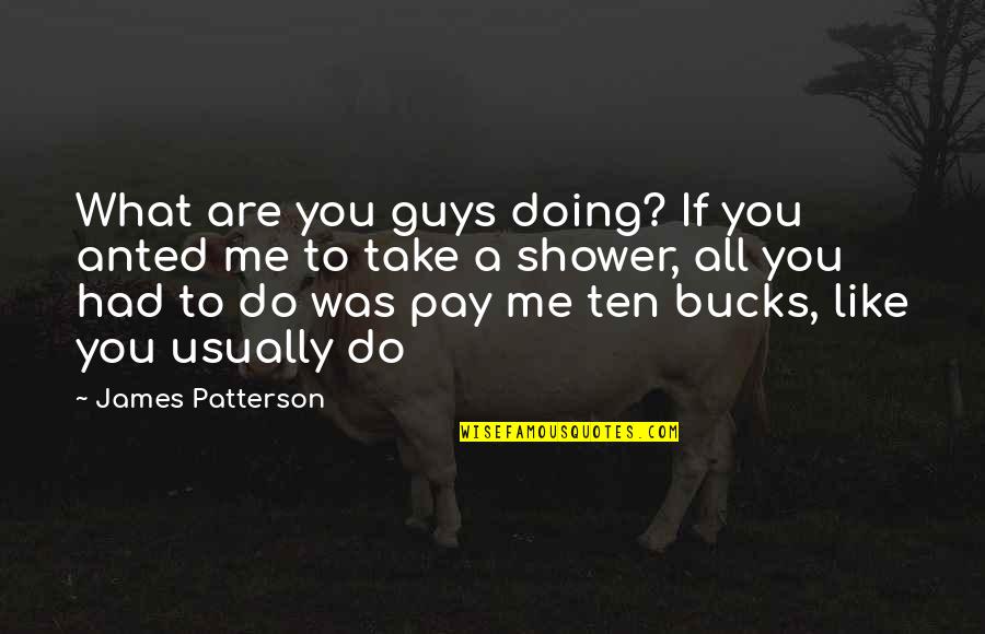 Guys You Like Quotes By James Patterson: What are you guys doing? If you anted