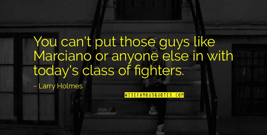 Guys You Like Quotes By Larry Holmes: You can't put those guys like Marciano or