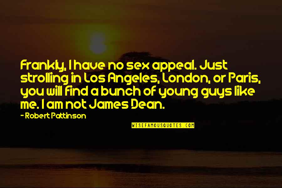 Guys You Like Quotes By Robert Pattinson: Frankly, I have no sex appeal. Just strolling