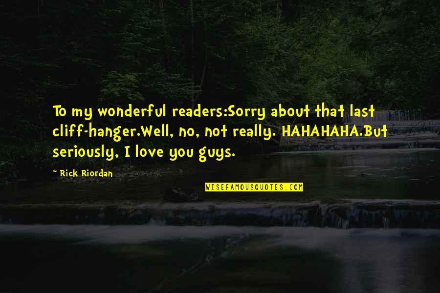 Guys You Love Quotes By Rick Riordan: To my wonderful readers:Sorry about that last cliff-hanger.Well,