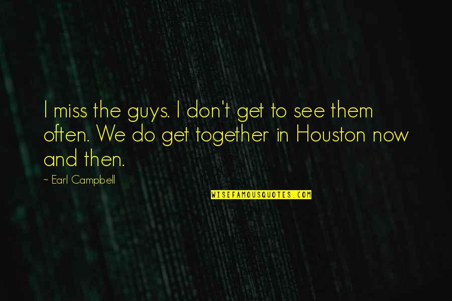 Guys You Miss Quotes By Earl Campbell: I miss the guys. I don't get to