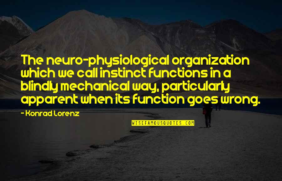 Guys You Miss Quotes By Konrad Lorenz: The neuro-physiological organization which we call instinct functions