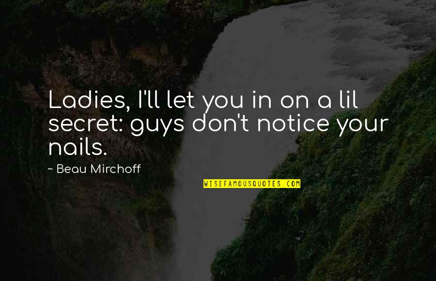 Guys'll Quotes By Beau Mirchoff: Ladies, I'll let you in on a lil