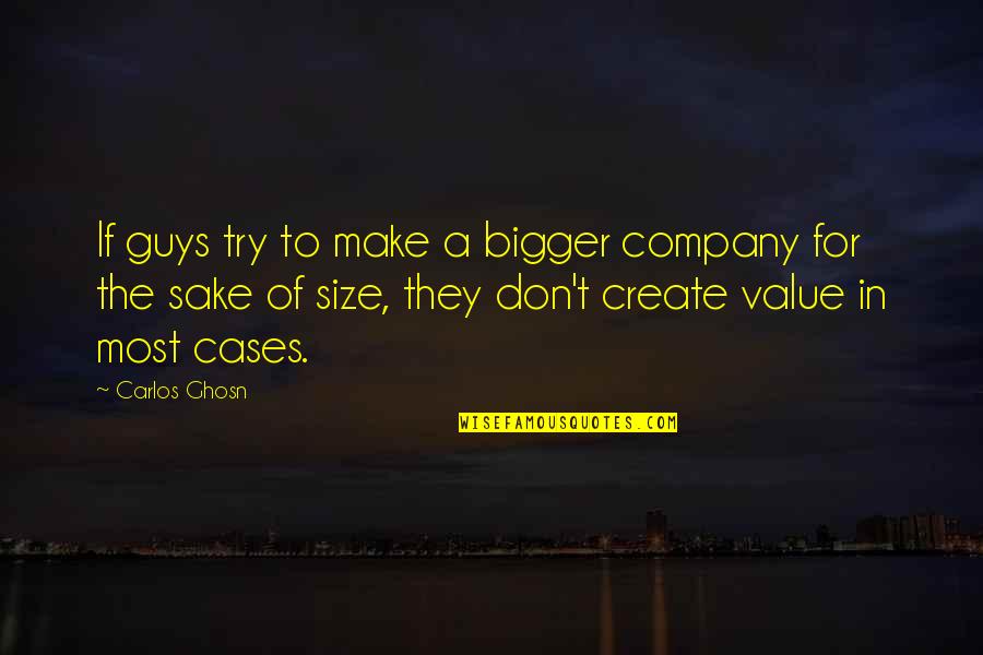 Guys'll Quotes By Carlos Ghosn: If guys try to make a bigger company