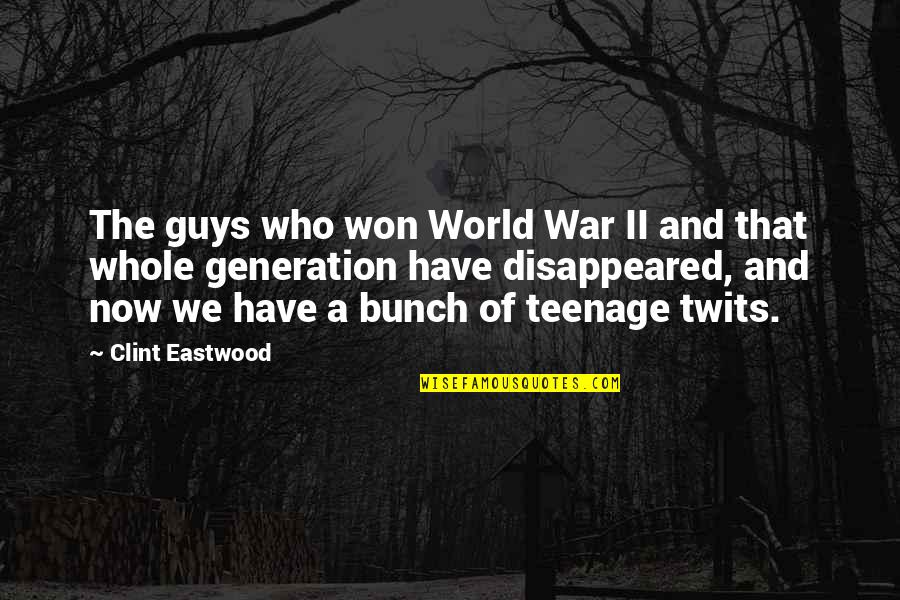 Guys'll Quotes By Clint Eastwood: The guys who won World War II and