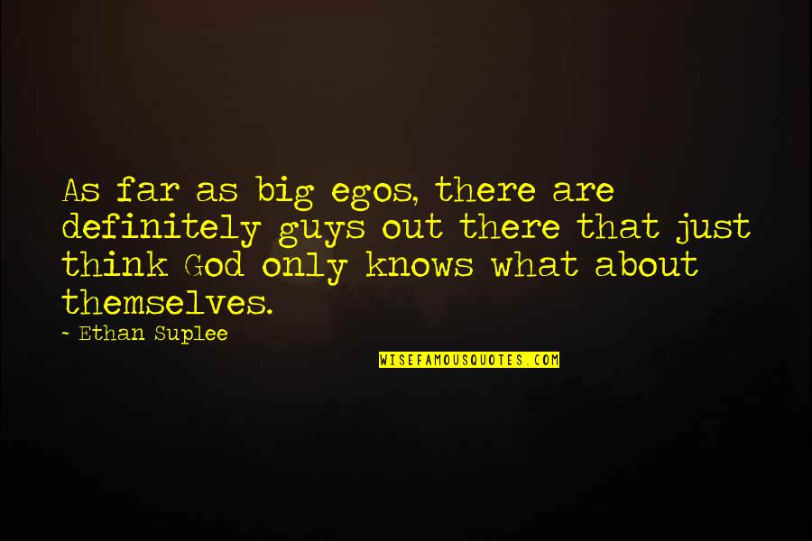 Guys'll Quotes By Ethan Suplee: As far as big egos, there are definitely