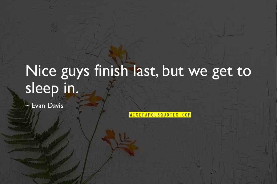 Guys'll Quotes By Evan Davis: Nice guys finish last, but we get to