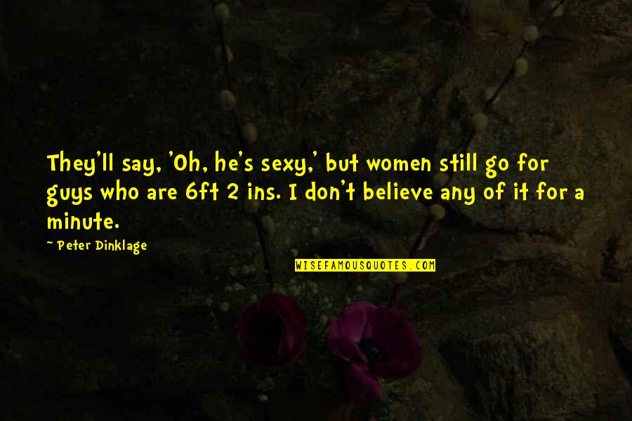Guys'll Quotes By Peter Dinklage: They'll say, 'Oh, he's sexy,' but women still
