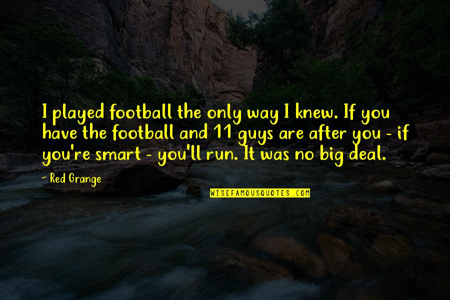 Guys'll Quotes By Red Grange: I played football the only way I knew.