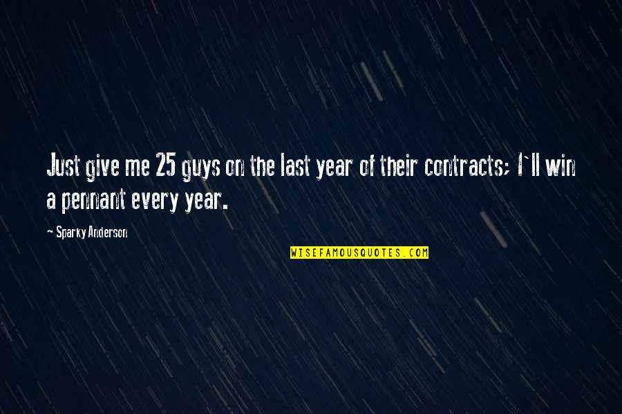 Guys'll Quotes By Sparky Anderson: Just give me 25 guys on the last