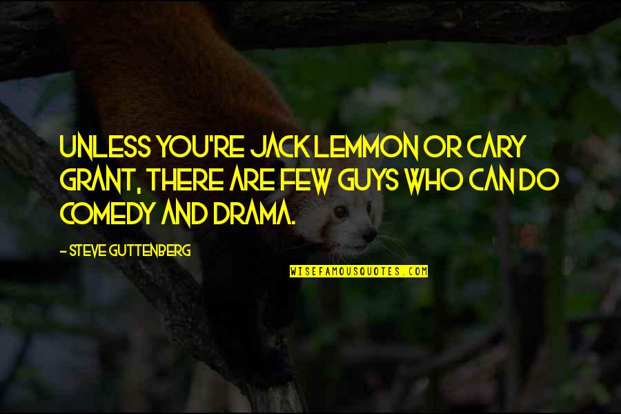Guys'll Quotes By Steve Guttenberg: Unless you're Jack Lemmon or Cary Grant, there