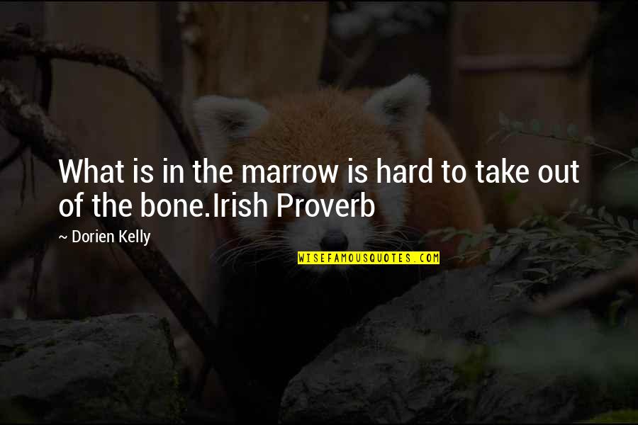 Guzal Hayot Quotes By Dorien Kelly: What is in the marrow is hard to