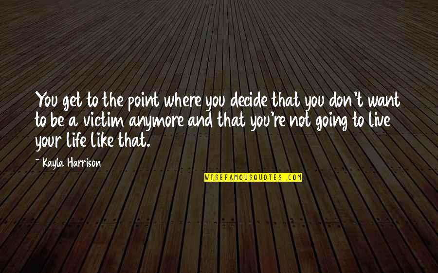 Guzal Hayot Quotes By Kayla Harrison: You get to the point where you decide Guzal Hayot Quotes By Kayla Harrison: You get to the point where you decide