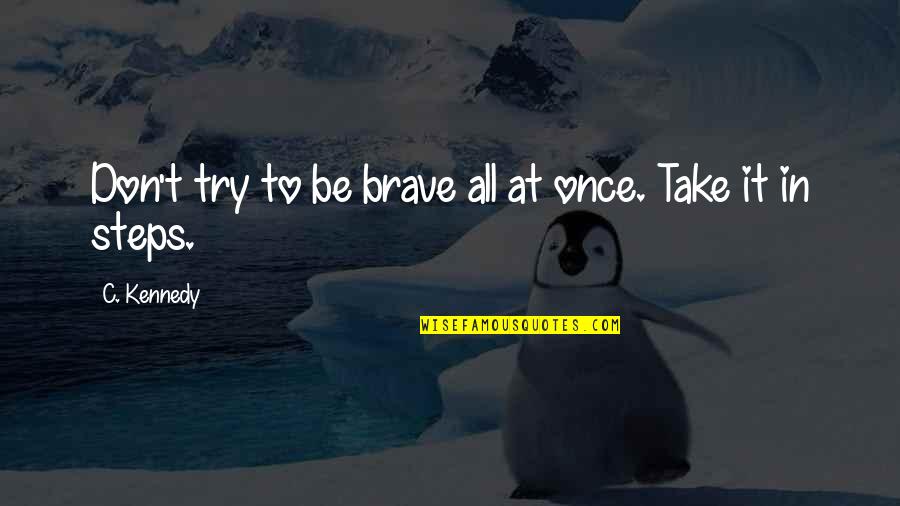 Guzal Irtv Quotes By C. Kennedy: Don't try to be brave all at once.