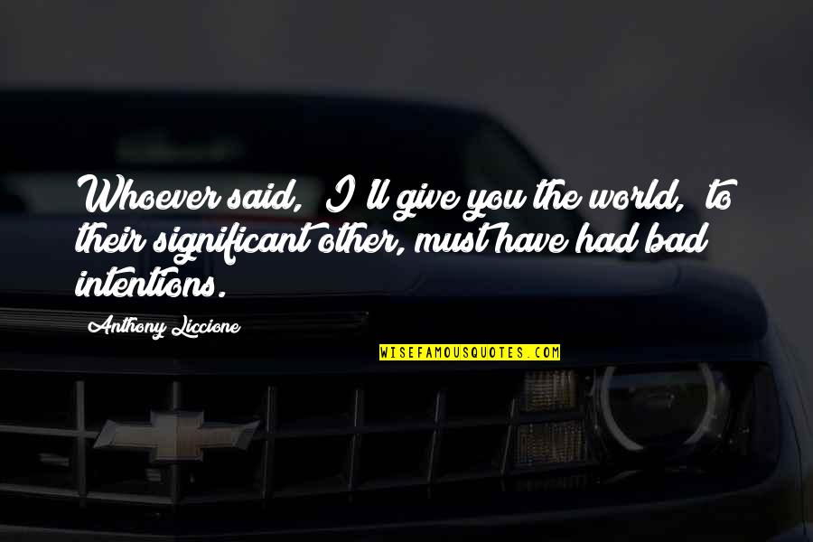 Guzarish Episode Quotes By Anthony Liccione: Whoever said, "I'll give you the world," to Guzarish Episode Quotes By Anthony Liccione: Whoever said, "I'll give you the world," to