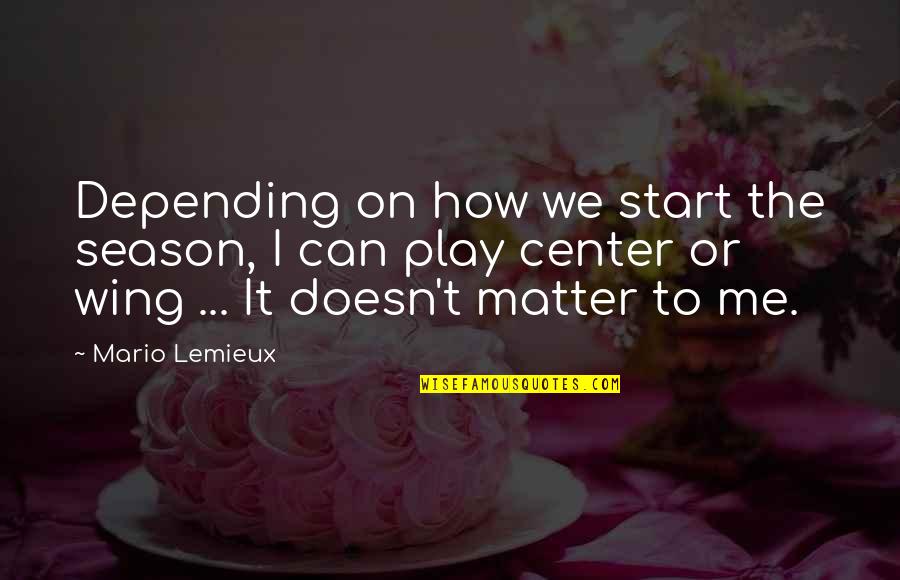 Guzarish Episode Quotes By Mario Lemieux: Depending on how we start the season, I Guzarish Episode Quotes By Mario Lemieux: Depending on how we start the season, I