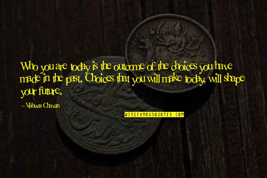 Guzarish Episode Quotes By Vishwas Chavan: Who you are today is the outcome of Guzarish Episode Quotes By Vishwas Chavan: Who you are today is the outcome of