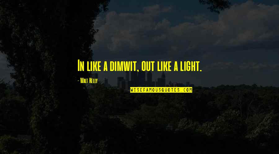 Guzarish Episode Quotes By Walt Kelly: In like a dimwit, out like a light. Guzarish Episode Quotes By Walt Kelly: In like a dimwit, out like a light.