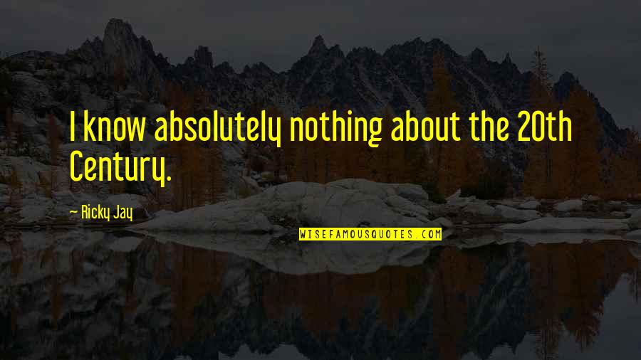 Guzek Piersi Quotes By Ricky Jay: I know absolutely nothing about the 20th Century.