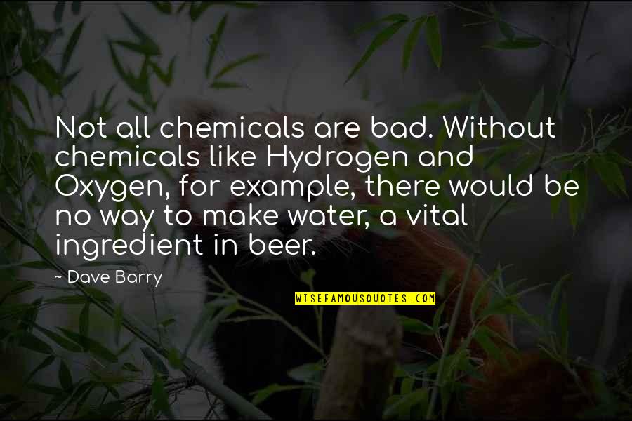 Guzel Quotes By Dave Barry: Not all chemicals are bad. Without chemicals like Guzel Quotes By Dave Barry: Not all chemicals are bad. Without chemicals like