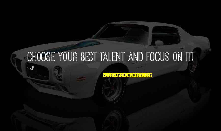 Guzel Quotes By Jp: Choose your best talent and focus on it!