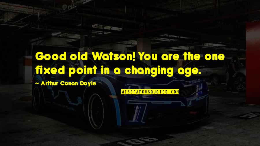 Guzerat Imagenes Quotes By Arthur Conan Doyle: Good old Watson! You are the one fixed