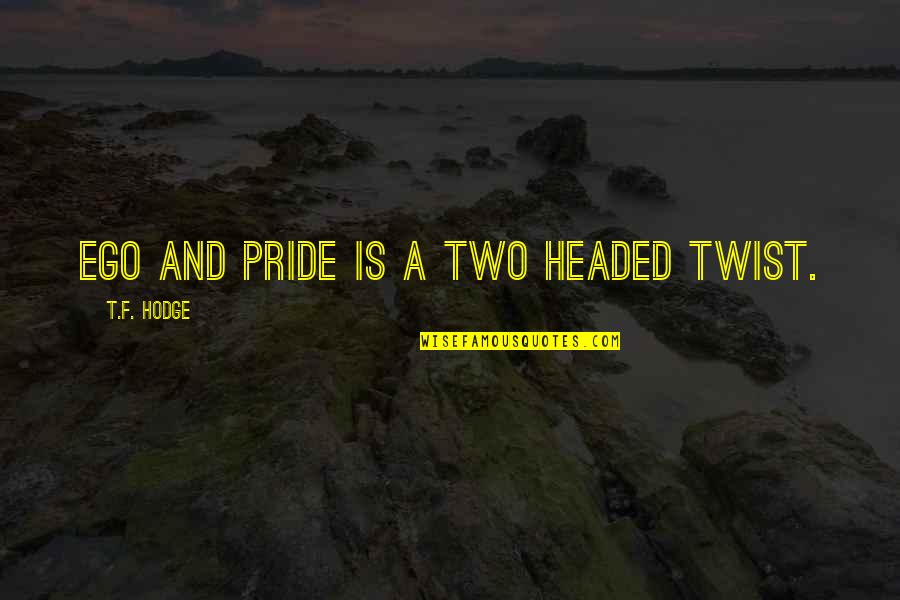 Guzheng Music Quotes By T.F. Hodge: Ego and pride is a two headed twist. Guzheng Music Quotes By T.F. Hodge: Ego and pride is a two headed twist.