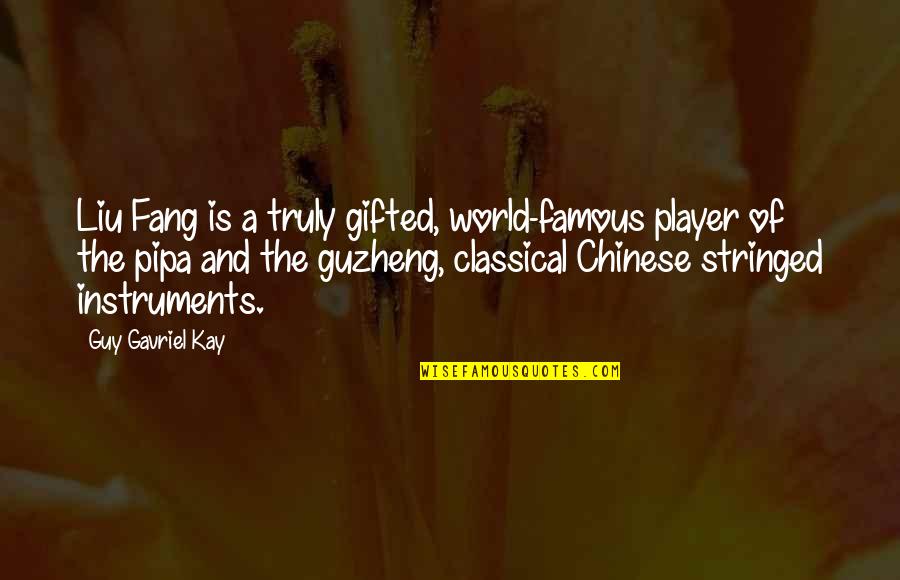 Guzheng Quotes By Guy Gavriel Kay: Liu Fang is a truly gifted, world-famous player Guzheng Quotes By Guy Gavriel Kay: Liu Fang is a truly gifted, world-famous player
