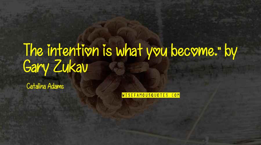 Guzian Quotes By Catalina Adams: The intention is what you become." by Gary