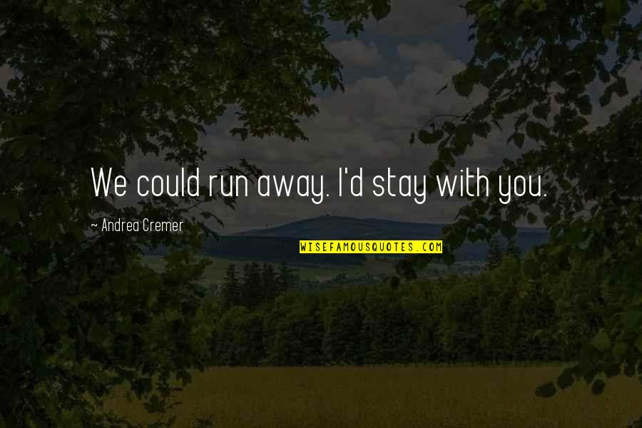 Guzik Quotes By Andrea Cremer: We could run away. I'd stay with you. Guzik Quotes By Andrea Cremer: We could run away. I'd stay with you.