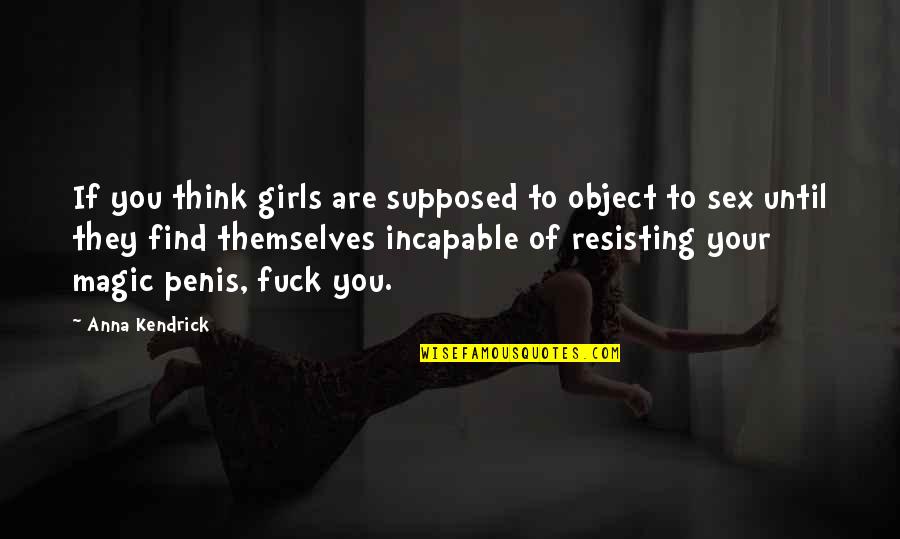Guzikowski Quotes By Anna Kendrick: If you think girls are supposed to object Guzikowski Quotes By Anna Kendrick: If you think girls are supposed to object
