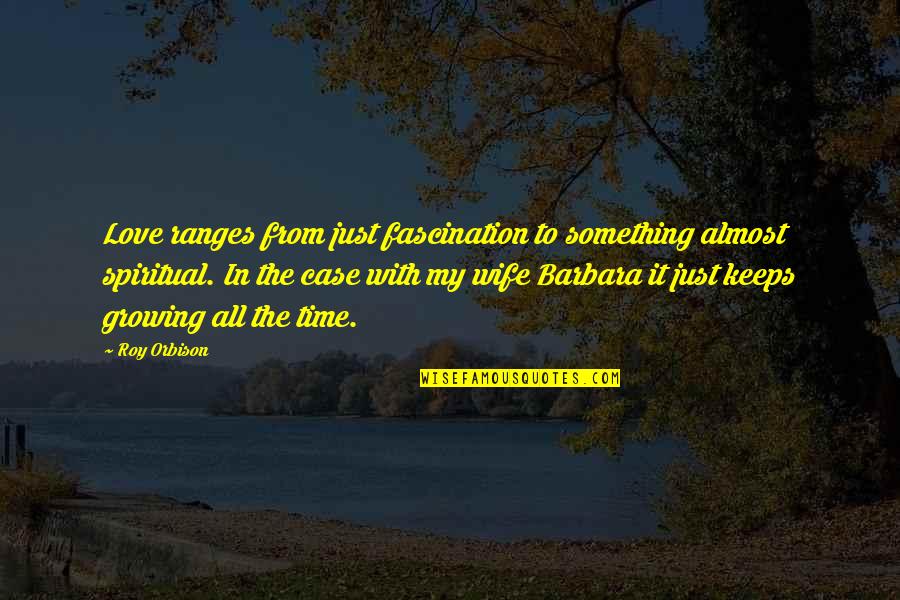 Guzman Construction Quotes By Roy Orbison: Love ranges from just fascination to something almost