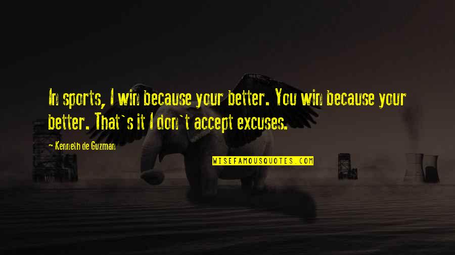 Guzman Quotes By Kenneth De Guzman: In sports, I win because your better. You Guzman Quotes By Kenneth De Guzman: In sports, I win because your better. You