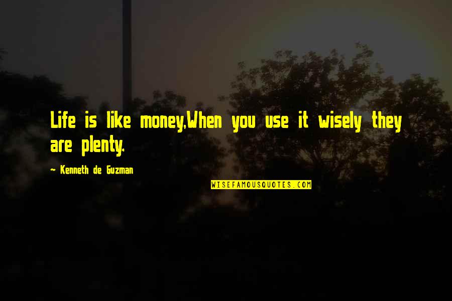Guzman Quotes By Kenneth De Guzman: Life is like money,When you use it wisely Guzman Quotes By Kenneth De Guzman: Life is like money,When you use it wisely