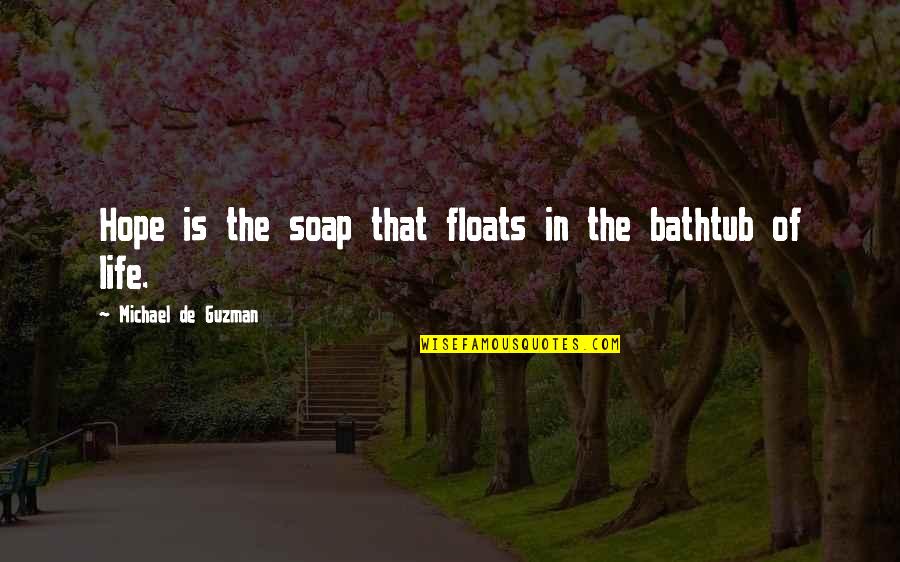 Guzman Quotes By Michael De Guzman: Hope is the soap that floats in the Guzman Quotes By Michael De Guzman: Hope is the soap that floats in the