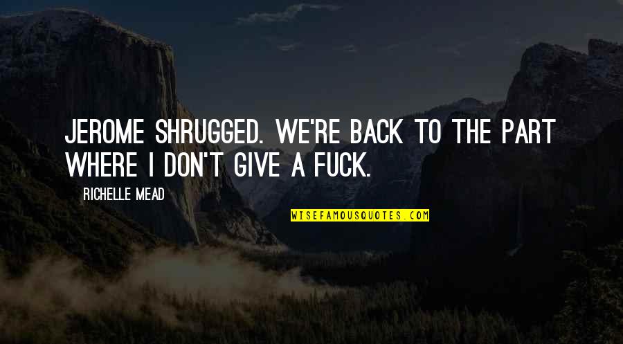 Guzonjin Quotes By Richelle Mead: Jerome shrugged. We're back to the part where