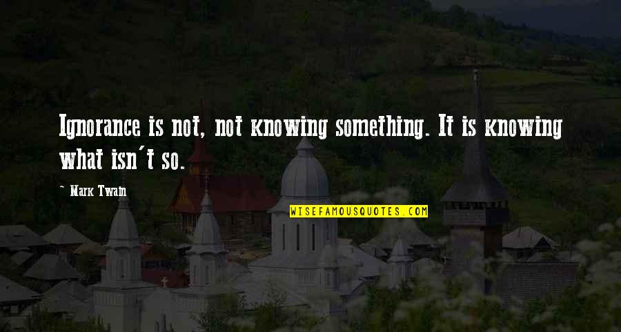 Guzowska Bokserka Quotes By Mark Twain: Ignorance is not, not knowing something. It is