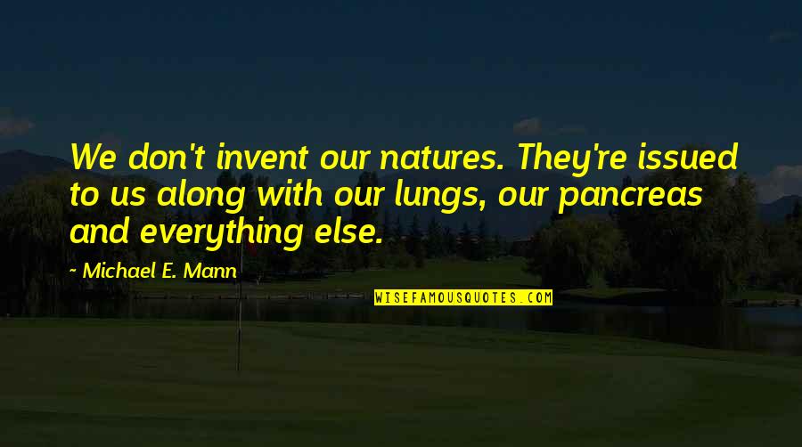 Guzzardo Chiropractic Center Quotes By Michael E. Mann: We don't invent our natures. They're issued to Guzzardo Chiropractic Center Quotes By Michael E. Mann: We don't invent our natures. They're issued to